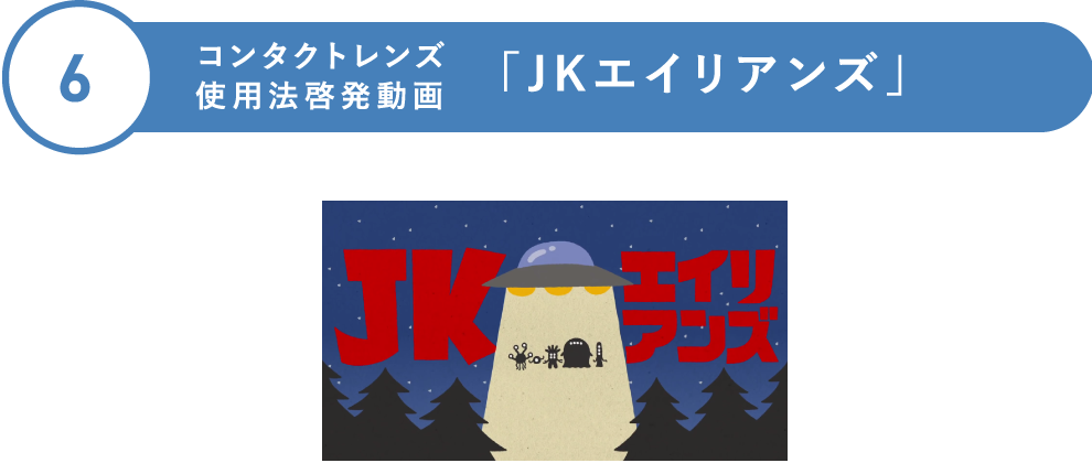 6 コンタクトレンズ使用法啓発動画 「JKエイリアンズ」