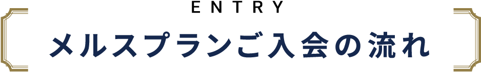 メルスプランご入会の流れ