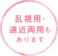 乱視用・遠近両用もあります