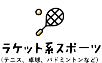 ラケット系スポーツ（テニス、卓球、バドミントンなど）