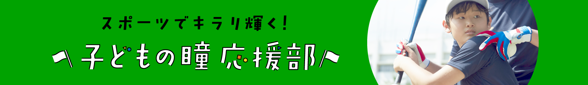 スポーツでキラリ輝く　子どもの瞳応援部