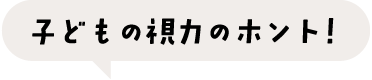 子どもの視力のホント！