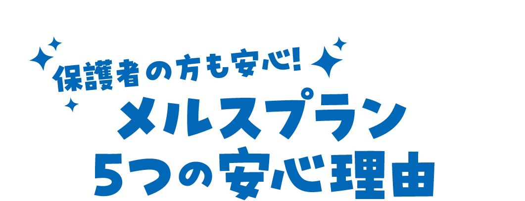 保護者の方も安心!メルスプラン5つの安心理由