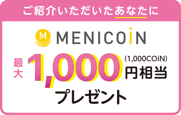 ご紹介いただいたあなたにMENICOiN最大1,000円相当（1,000コイン）プレゼント