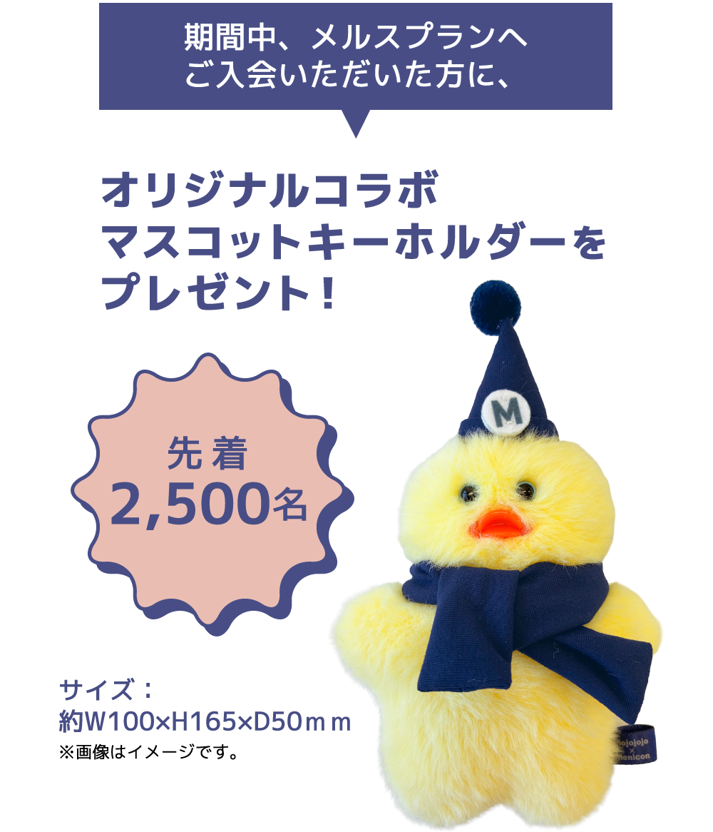 期間中、メルスプランへご入会いただいた方に、オリジナルコラボぬいぐるみをプレゼント!先着2,500名