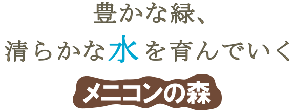 豊かな緑、清らかな水を育んでいく。