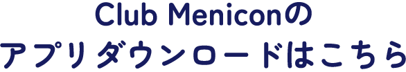 Club Meniconのアプリダウンロードはこちら