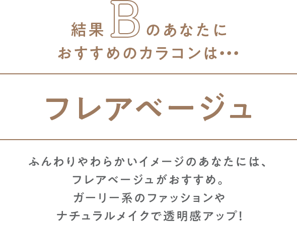 結果Bのあなたにお似合いのカラコンはフレアベージュ