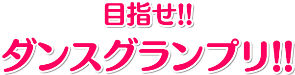 目指せ!!ダンスグランプリ!!