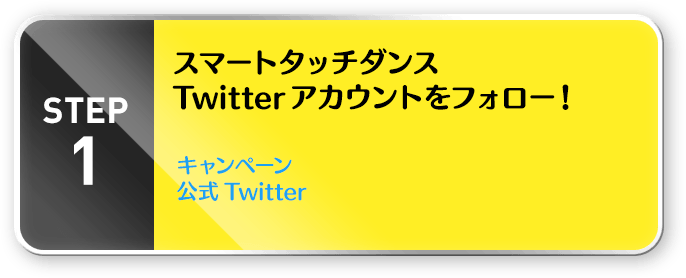 STEP1:スマートタッチダンスTwitterアカウントをフォロー！ キャンペーン公式Twitter