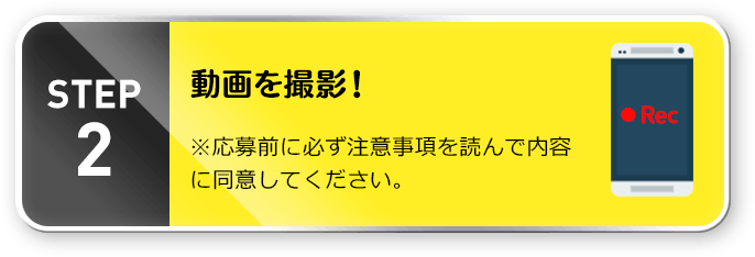 STEP2:動画を撮影！※応募前に必ず注意事項を読んで内容に同意してください。