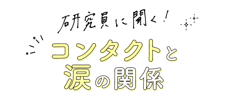 研究員に聞く！コンタクトと涙の関係